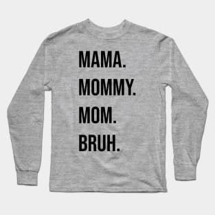 Mama. Mommy. Mom. Bruh. Long Sleeve T-Shirt